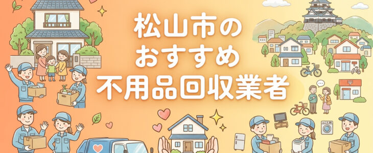 松山市の不用品回収業者おすすめ！安い・口コミ評判