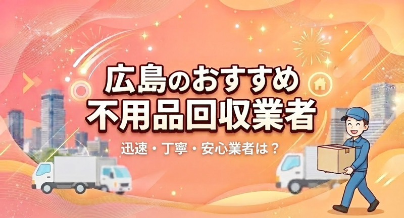 広島の不用品回収業者おすすめ！安い・口コミ評判